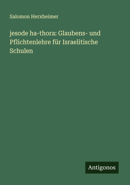 jesode ha-thora: Glaubens- und Pflichtenlehre für Israelitische Schulen - Salomon Herxheimer