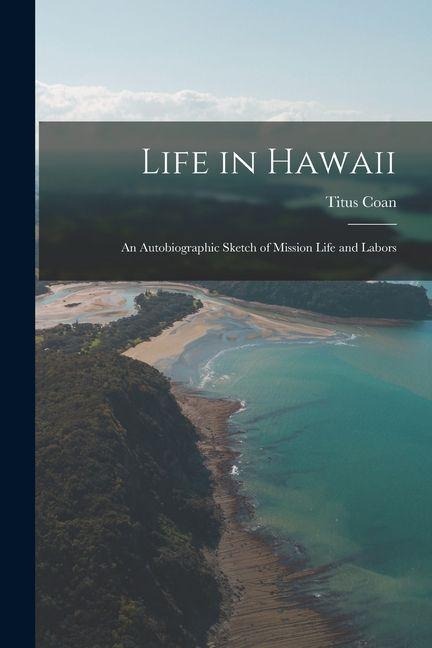 Life in Hawaii: An Autobiographic Sketch of Mission Life and Labors - Titus Coan