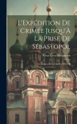 Cover-Bild zum Titel 'L'Expédition De Crimée Jusqu'À La Prise De Sébastopol: Chroniques De La Guerre D'Orient' von 'César Lecat Bazancourt'