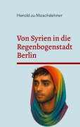 Cover-Bild zum Titel 'Von Syrien in die Regenbogenstadt Berlin' von 'Herold Zu Moschdehner'
