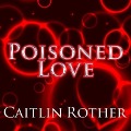 Poisoned Love - Caitlin Rother