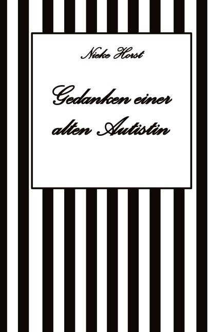 Gedanken einer alten Autist - Inklusion, PTBS, Trauma, Sucht, Alkoholsucht, Autismus, Asperger, hochfunktionaler Autismus, Mobbing, Ignoranz, Abwertung, Marginalisierung, Ausgrenzung, Hochsensibilität - Nieke Horst