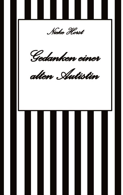 Gedanken einer alten Autist - Inklusion, PTBS, Trauma, Sucht, Alkoholsucht, Autismus, Asperger, hochfunktionaler Autismus, Mobbing, Ignoranz, Abwertung, Marginalisierung, Ausgrenzung, Hochsensibilität - Nieke Horst