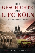 Cover-Bild zum Titel 'Die Geschichte vom 1. FC Köln' von 'Andre Ulrich'