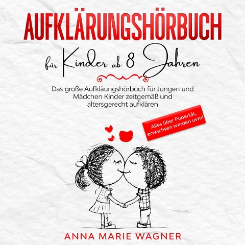 Aufklärungsbuch für Kinder ab 8 Jahren: Das große Aufklärungsbuch für Jungen und Mädchen - Kinder zeitgemäß und altersgerecht aufklären - Alles über Pubertät, erwachsen werden uvm! - Anna Marie Wagner