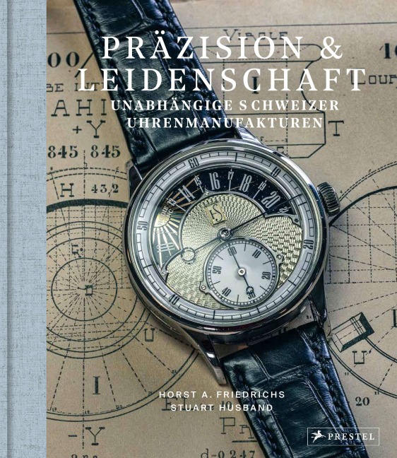 Präzision & Leidenschaft. Unabhängige Schweizer Uhrenmanufakturen - Horst A. Friedrichs, Stuart Husband