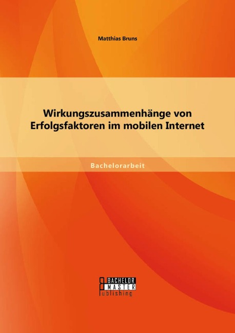 Wirkungszusammenhänge von Erfolgsfaktoren im mobilen Internet - Matthias Bruns