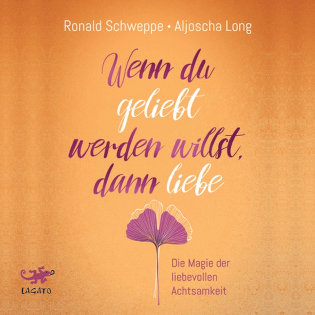Wenn du geliebt werden willst, dann liebe - Aljoscha Long, Ronald Schweppe