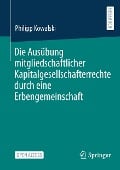 Die Ausübung mitgliedschaftlicher Kapitalgesellschafterrechte durch eine Erbengemeinschaft - Philipp Kowalski