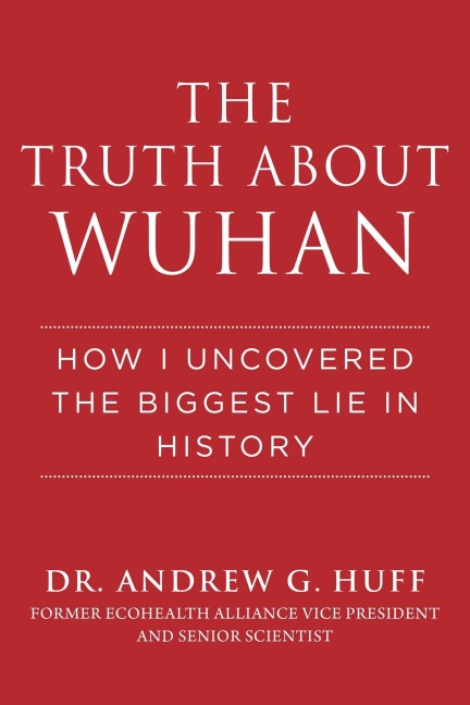 The Truth about Wuhan - Andrew G Huff
