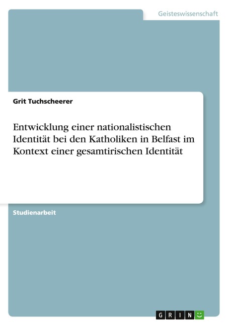 Entwicklung einer nationalistischen Identität bei den Katholiken in Belfast im Kontext einer gesamtirischen Identität - Grit Tuchscheerer