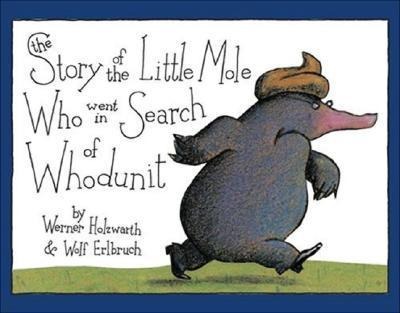 The Story of the Little Mole Who Went in Search of Whodunit - Werner Holzwarth, Wolf Erlbruch