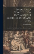 Cover-Bild zum Titel 'Etude Sur La Constitution Rythmique Et Métrique Du Drame Grec: Sér. Eschyle: Les Sept Contre Thèbes. Sophocle: Antigone' von 'Médéric Dufour'