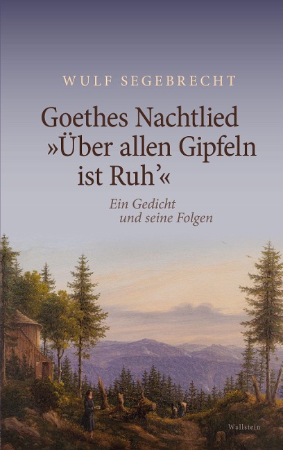 Goethes Nachtlied "Über allen Gipfeln ist Ruh'" - Wulf Segebrecht