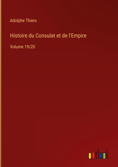 Histoire du Consulat et de l'Empire - Adolphe Thiers