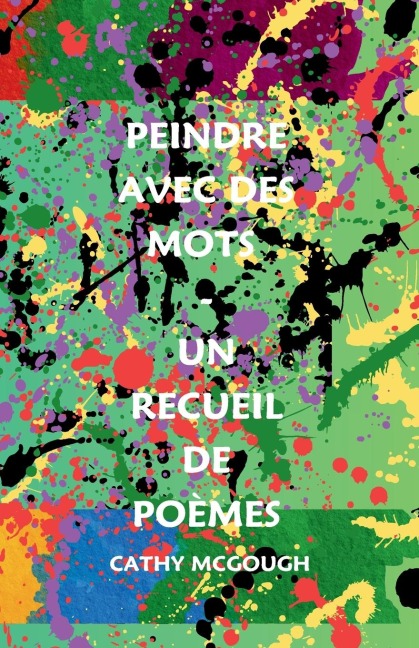 PEINDRE AVEC DES MOTS - UN RECUEIL DE POÈMES - Cathy McGough