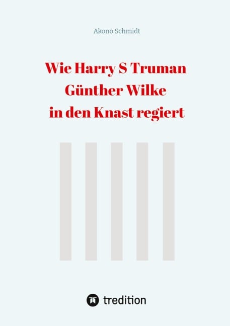 Wie Harry S Truman Günther Wilke in den Knast regiert - Akono Schmidt