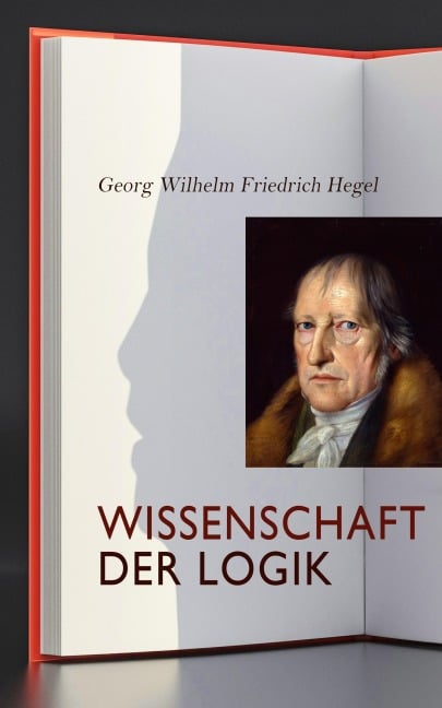 Wissenschaft der Logik - Georg Wilhelm Friedrich Hegel