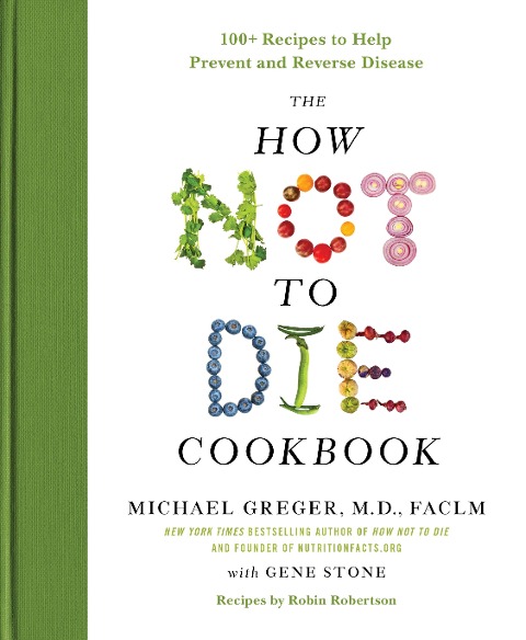 The How Not to Die Cookbook - Michael Greger, Gene Stone