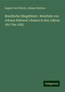Brasilische Säugethiere : Resultate von Johann Natterer's Reisen in den Jahren 1817 bis 1835 - August Von Pelzeln, Johann Natterer