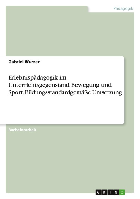 Erlebnispädagogik im Unterrichtsgegenstand Bewegung und Sport. Bildungsstandardgemäße Umsetzung - Gabriel Wurzer
