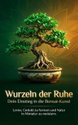 Cover-Bild zum Titel 'Wurzeln der Ruhe: Dein Einstieg in die Bonsai-Kunst' von 'Jana Werner'