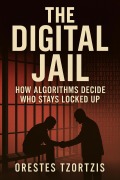 Cover-Bild zum Titel 'The Digital Jaill: How Algorithems Decide Who Stays Locked Up' von 'Orestes Tzortzis'