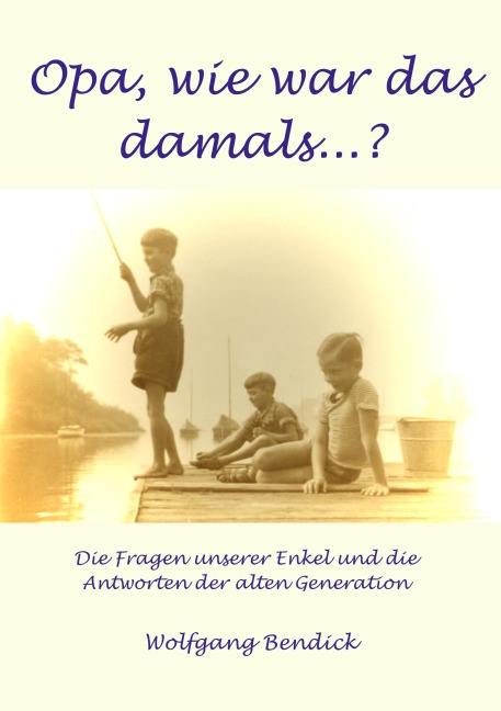 Opa, wie war das damals - Wolfgang Bendick
