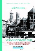 Cover-Bild zum Titel 'Münchens verschwundene Orte' von 'Eva-Maria Bast, Melanie Kunze, Achim Frank Schmidt'