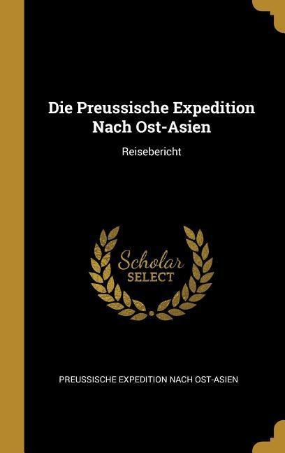Die Preussische Expedition Nach Ost-Asien: Reisebericht - Preussische Expedition Nach Ost-Asien