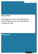 Cover-Bild zum Titel 'Astrologische Praxis zur öffentlichen Herrscherkritik. Der Nativität-Spiegel Ludwig des XIV.' von 'Simon Thiele'
