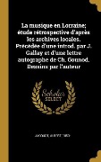 Cover-Bild zum Titel 'La musique en Lorraine; étude rétrospective d'après les archives locales. Précédée d'une introd. par J. Gallay et d'une lettre autographe de Ch. Gouno' von 'Albert Jacquot'