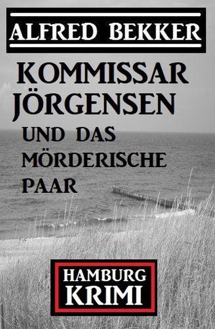 Kommissar Jörgensen und das mörderische Paar: Kommissar Jörgensen Hamburg Krimi - Alfred Bekker