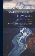 Cover-Bild zum Titel 'Marvels of the New West: A Vivid Portrayal of the Stupendous Marvels in the Vast Wonderland West of the Missouri River' von 'William Makepeace Thayer'