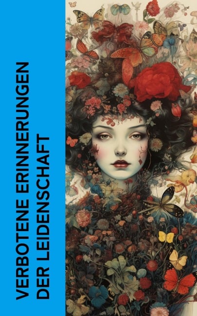 Verbotene Erinnerungen der Leidenschaft - Giacomo Casanova, Wilhelmine Schröder-Devrient, Charles Baudelaire, Felix Salten, John Cleland