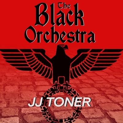 The Black Orchestra Lib/E: A Ww2 Spy Thriller - Jj Toner
