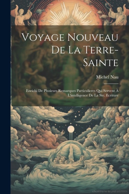 Voyage Nouveau De La Terre-sainte: Enrichi De Plusieurs Remarques Particulieres Qui Servent À L'intelligence De La Ste. Ecriture - Michel Nau