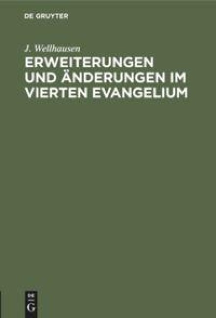 Erweiterungen und Änderungen im vierten Evangelium - J. Wellhausen