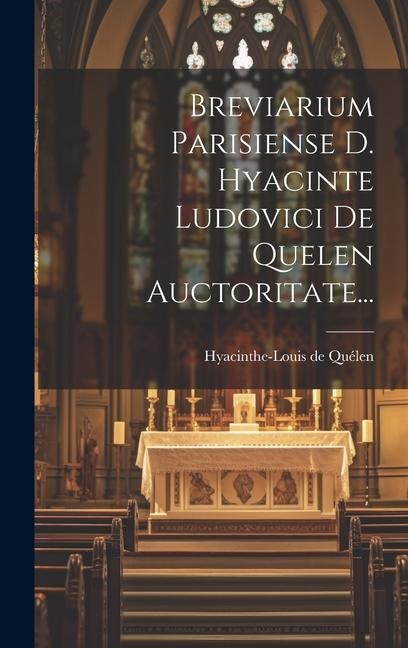 Breviarium Parisiense D. Hyacinte Ludovici De Quelen Auctoritate... - Hyacinthe-Louis de Quélen