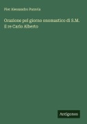 Cover-Bild zum Titel 'Orazione pel giorno onomastico di S.M. il re Carlo Alberto' von 'Pier Alessandro Paravia'