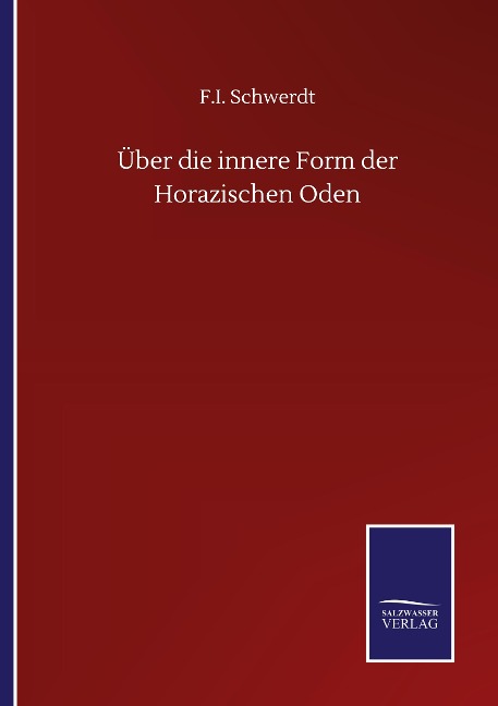 Über die innere Form der Horazischen Oden - F. I. Schwerdt