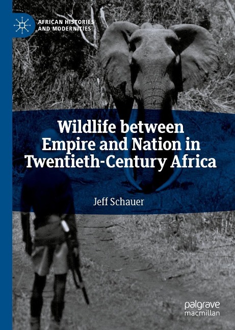 Wildlife between Empire and Nation in Twentieth-Century Africa - Jeff Schauer