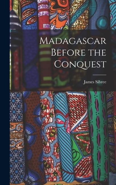 Madagascar Before the Conquest - James Sibree