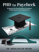Cover-Bild zum Titel 'PhD to Paycheck: Bridging the Gap Between Academic Achievement and Employment' von 'Abdelhalim Rekab'