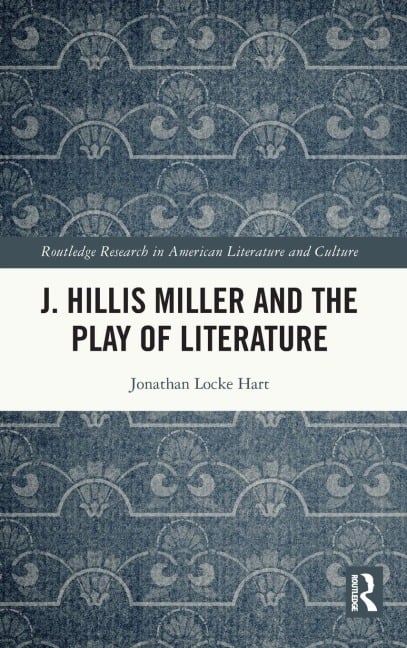 J. Hillis Miller and the Play of Literature - Jonathan Locke Hart