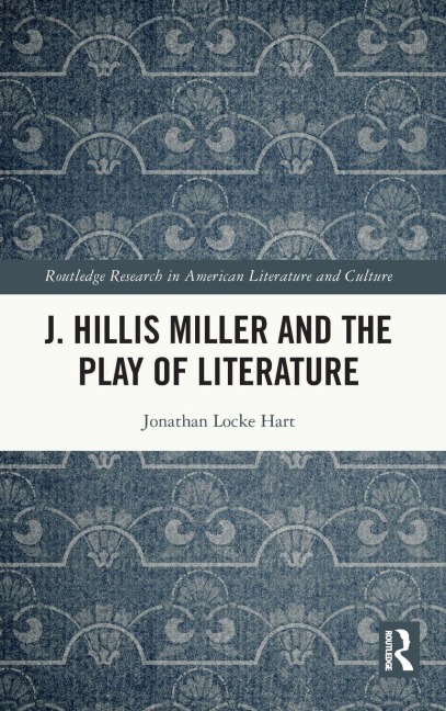 J. Hillis Miller and the Play of Literature - Jonathan Locke Hart