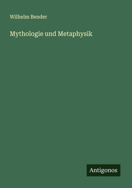 Mythologie und Metaphysik - Wilhelm Bender