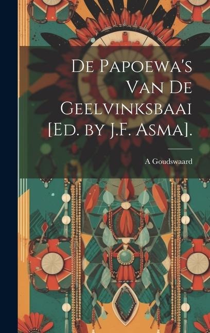 De Papoewa's Van De Geelvinksbaai [Ed. by J.F. Asma]. - A. Goudswaard