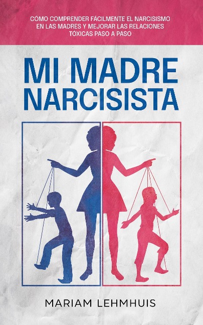 Mi madre narcisista: Cómo comprender fácilmente el narcisismo en las madres y mejorar las relaciones tóxicas paso a paso - Mariam Lehmhuis