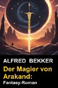 Cover-Bild zum Titel 'Der Magier von Arakand: Fantasy-Roman' von 'Alfred Bekker'